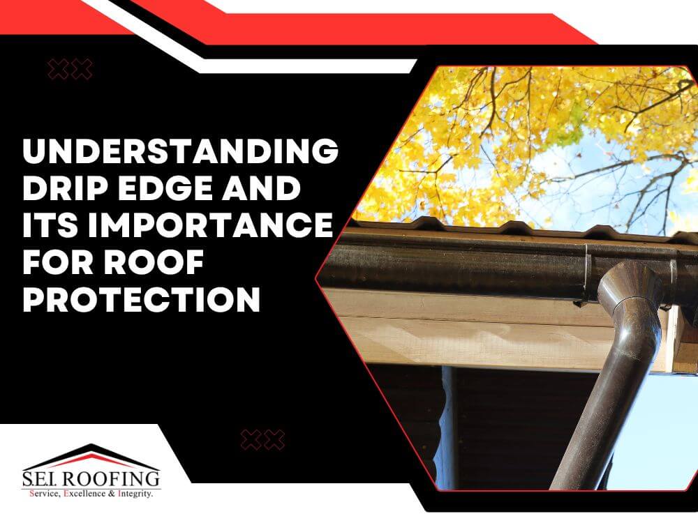 drip edge - Understanding Drip Edge and Its Importance for Roof Protection - SEI Roofing